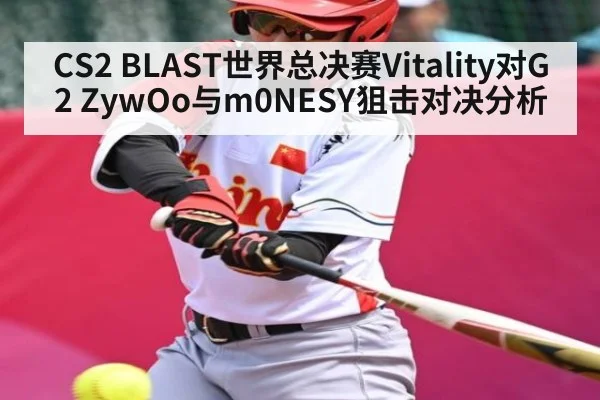 CS2 BLAST世界总决赛Vitality对G2 ZywOo与m0NESY狙击对决分析