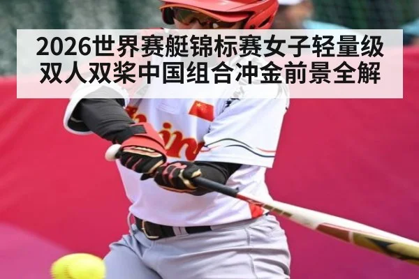 2026世界赛艇锦标赛女子轻量级双人双桨中国组合冲金前景全解